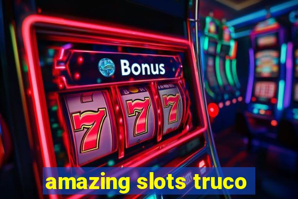 amazing slots truco